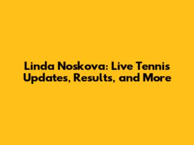 Linda Noskova: Live Tennis Updates, Results, and More