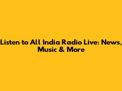 Listen to All India Radio Live: News, Music & More