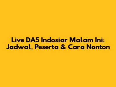 Live DA5 Indosiar Malam Ini: Jadwal, Peserta & Cara Nonton
