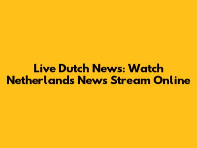 Live Dutch News: Watch Netherlands News Stream Online
