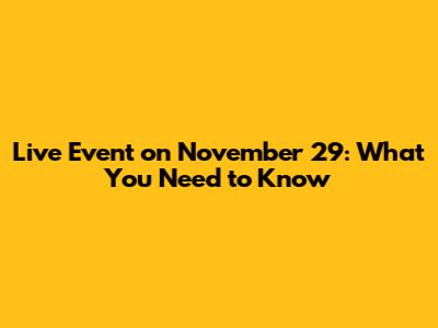 Live Event on November 29: What You Need to Know