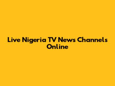 Live Nigeria TV News Channels Online