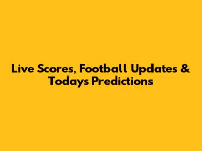 Live Scores, Football Updates & Today's Predictions