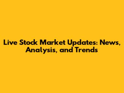 Live Stock Market Updates: News, Analysis, and Trends