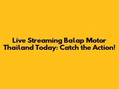 Live Streaming Balap Motor Thailand Today: Catch the Action!