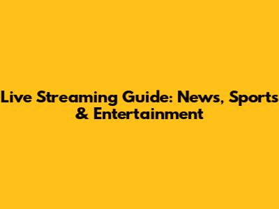 Live Streaming Guide: News, Sports & Entertainment
