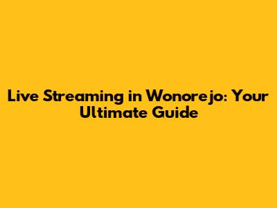 Live Streaming in Wonorejo: Your Ultimate Guide