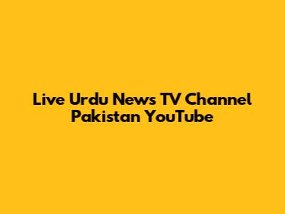 Live Urdu News TV Channel Pakistan YouTube