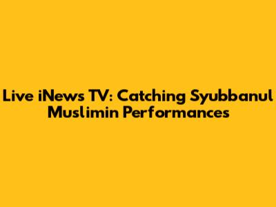 Live iNews TV: Catching Syubbanul Muslimin Performances