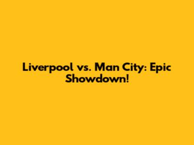 Liverpool vs. Man City: Epic Showdown!