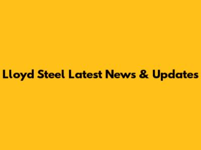 Lloyd Steel Latest News & Updates