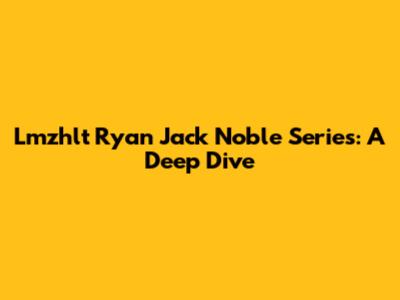 Lmzhlt Ryan Jack Noble Series: A Deep Dive