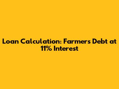 Loan Calculation: Farmer's Debt at 11% Interest