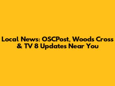 Local News: OSCPost, Woods Cross & TV 8 Updates Near You