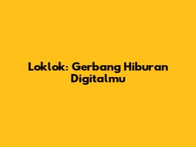 Loklok: Gerbang Hiburan Digitalmu