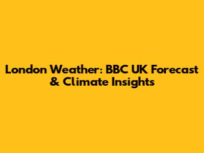 London Weather: BBC UK Forecast & Climate Insights