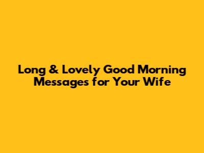 Long & Lovely Good Morning Messages for Your Wife