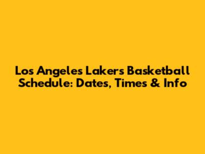 Los Angeles Lakers Basketball Schedule: Dates, Times & Info