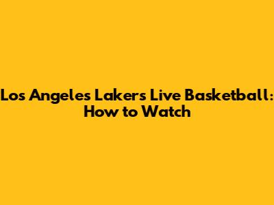Los Angeles Lakers Live Basketball: How to Watch