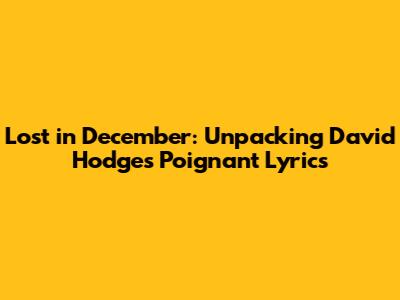 Lost in December: Unpacking David Hodges' Poignant Lyrics
