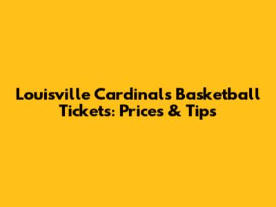 Louisville Cardinals Basketball Tickets: Prices & Tips