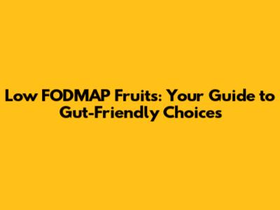 Low FODMAP Fruits: Your Guide to Gut-Friendly Choices