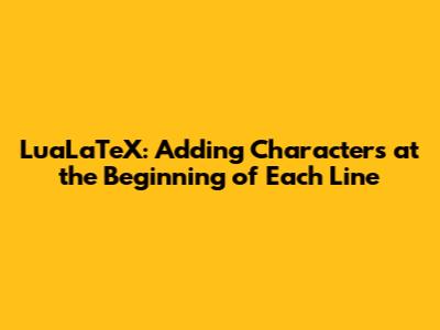 LuaLaTeX: Adding Characters at the Beginning of Each Line