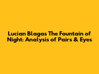 Lucian Blaga's "The Fountain of Night": Analysis of Pairs & Eyes