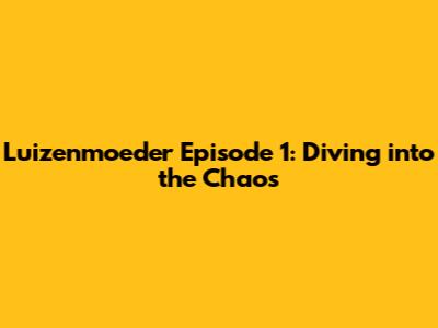 Luizenmoeder Episode 1: Diving into the Chaos