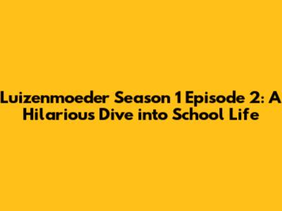 Luizenmoeder Season 1 Episode 2: A Hilarious Dive into School Life