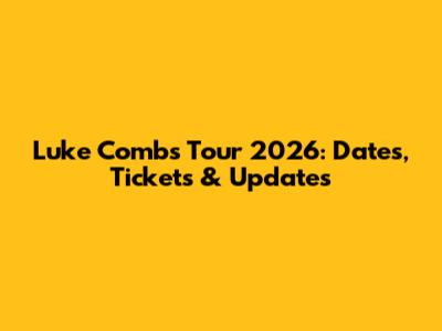 Luke Combs Tour 2026: Dates, Tickets & Updates