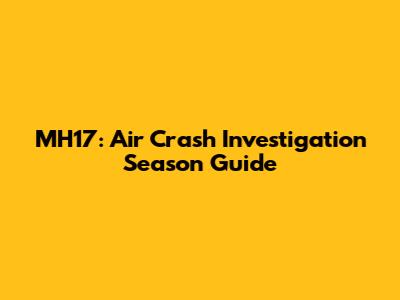 MH17: Air Crash Investigation Season Guide