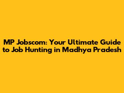 MP Jobscom: Your Ultimate Guide to Job Hunting in Madhya Pradesh