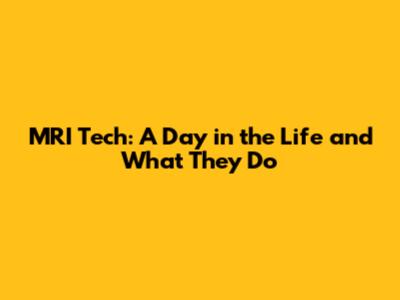MRI Tech: A Day in the Life and What They Do