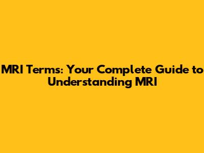 MRI Terms: Your Complete Guide to Understanding MRI