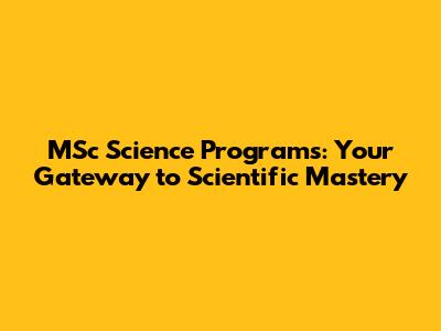 MSc Science Programs: Your Gateway to Scientific Mastery