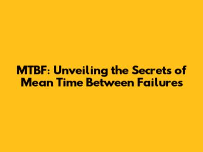 MTBF: Unveiling the Secrets of Mean Time Between Failures