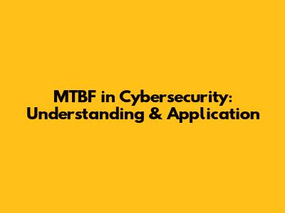 MTBF in Cybersecurity: Understanding & Application