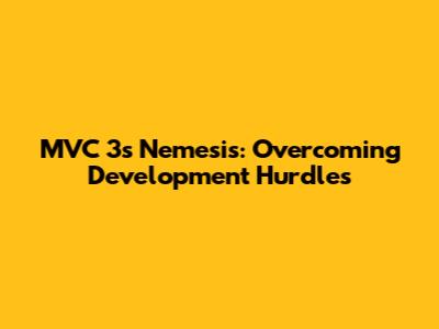 MVC 3's Nemesis: Overcoming Development Hurdles