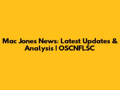 Mac Jones News: Latest Updates & Analysis | OSCNFLSC