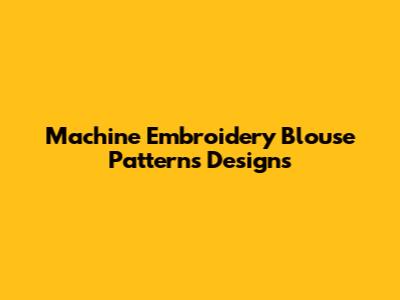 Machine Embroidery Blouse Patterns Designs