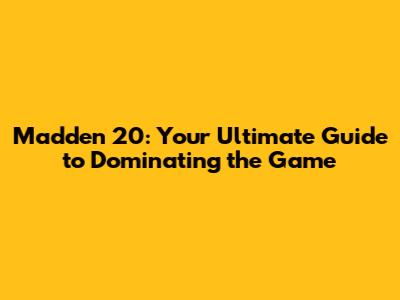 Madden 20: Your Ultimate Guide to Dominating the Game