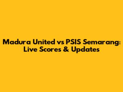 Madura United vs PSIS Semarang: Live Scores & Updates