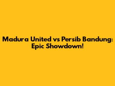 Madura United vs Persib Bandung: Epic Showdown!