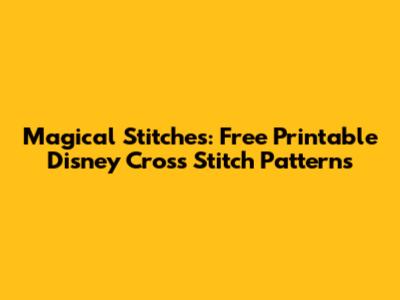 Magical Stitches: Free Printable Disney Cross Stitch Patterns