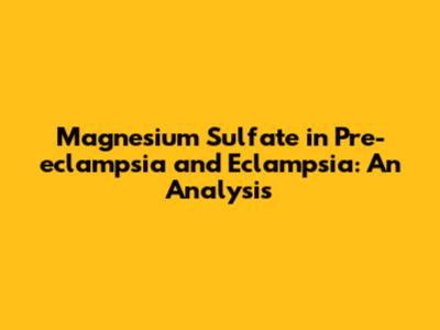 Magnesium Sulfate in Pre-eclampsia and Eclampsia: An Analysis