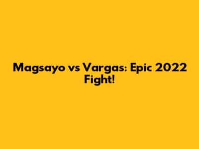 Magsayo vs Vargas: Epic 2022 Fight!