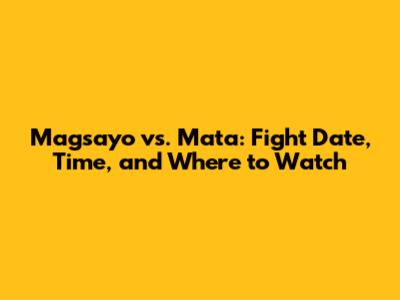 Magsayo vs. Mata: Fight Date, Time, and Where to Watch