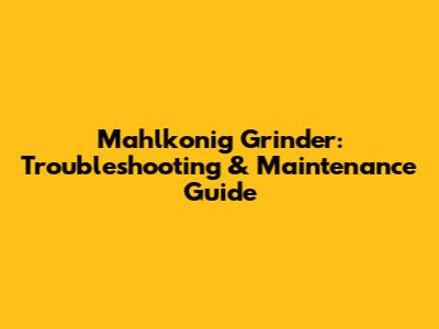 Mahlkonig Grinder: Troubleshooting & Maintenance Guide