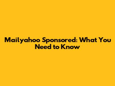 Mailyahoo Sponsored: What You Need to Know